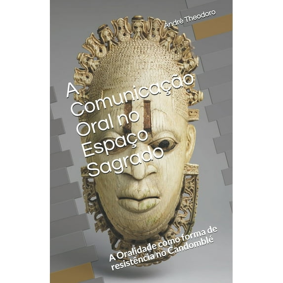 A Comunicação Oral no Espaço Sagrado : A Oralidade como forma de resistência no Candomblé (Paperback)