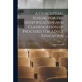 thumbnail image 1 of A Conceptual Scheme for the Identification and Classification of Processes for Adult Education, (Paperback), 1 of 1