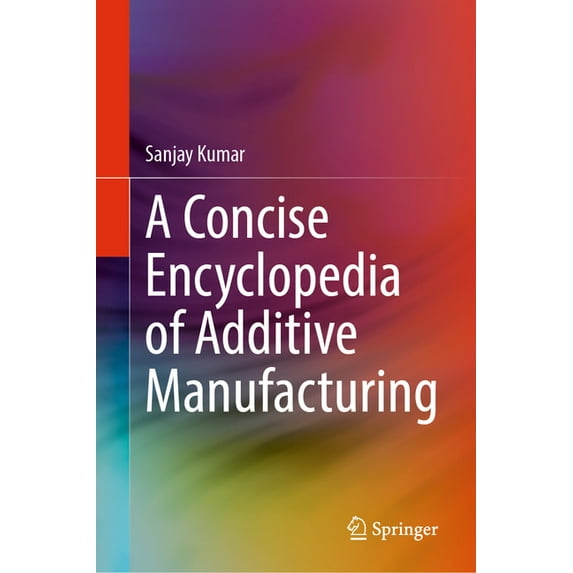 A Concise Encyclopedia of Additive Manufacturing, (Hardcover)