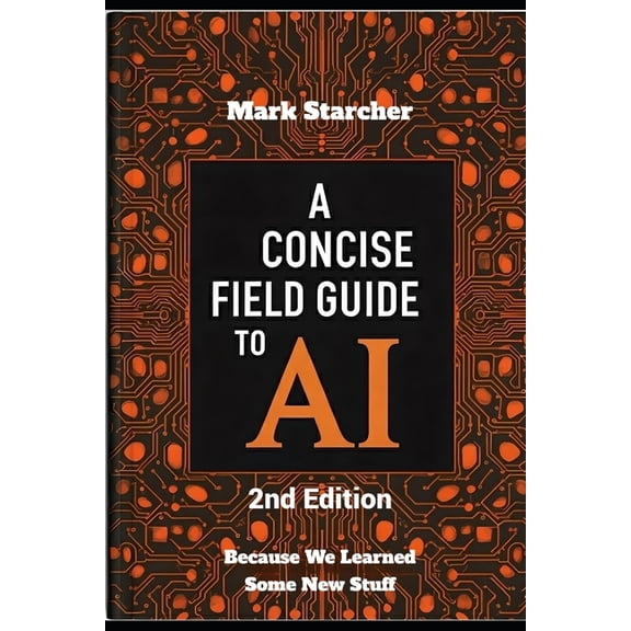 A Concise Field Guide to AI 2nd Edition: Because We Learned Some New Stuff, (Paperback)