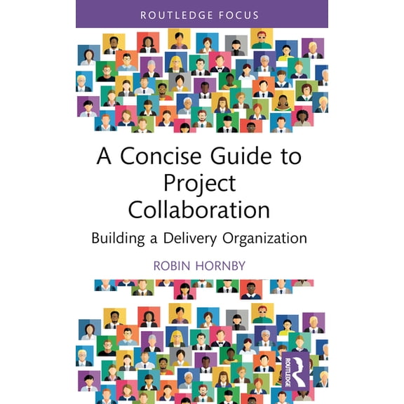 A Concise Guide to Project Collaboration: Building a Delivery Organization, (Paperback)