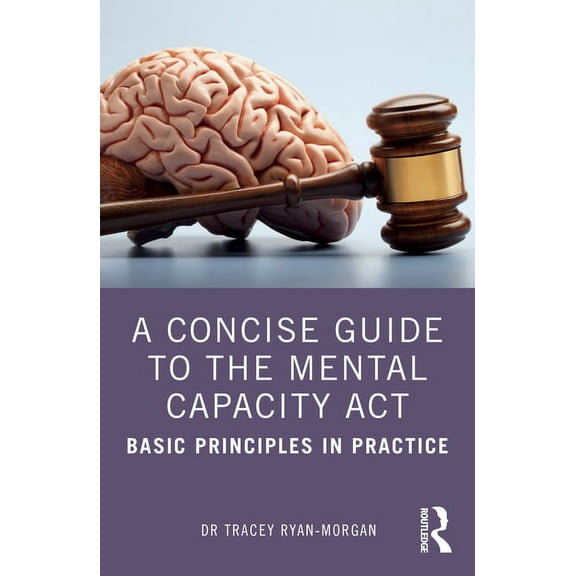 A Concise Guide to the Mental Capacity ACT: Basic Principles in Practice, (Paperback)