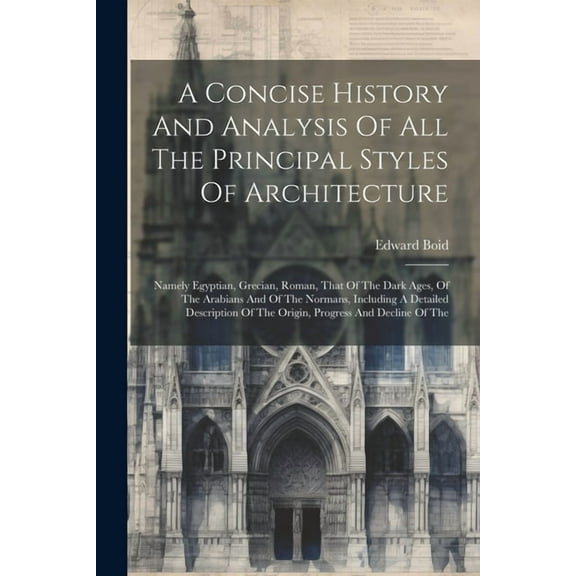 A Concise History And Analysis Of All The Principal Styles Of Architecture (Paperback)