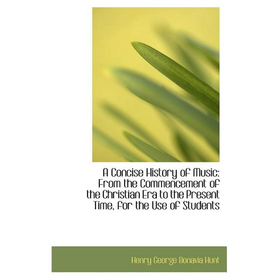 A Concise History of Music: From the Commencement of the Christian Era to the Present Time, for the Hardcover