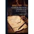 thumbnail image 1 of A Concise System of Grammatical Punctuation : Selected From Various Authors, for the Use of Students (Paperback), 1 of 1