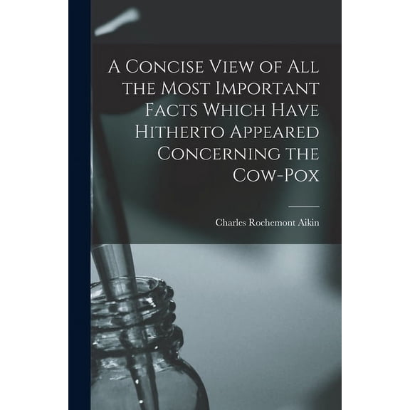 A Concise View of All the Most Important Facts Which Have Hitherto Appeared Concerning the Cow-pox (Paperback)