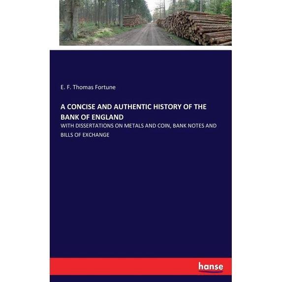 A Concise and Authentic History of the Bank of England: With Dissertations on Metals and Coin, Bank Notes and Bills of E, (Paperback)