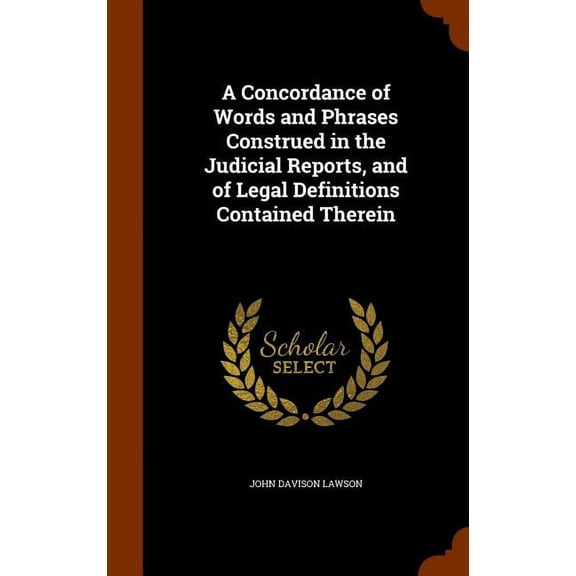 A Concordance of Words and Phrases Construed in the Judicial Reports, and of Legal Definitions Contained Therein (Hardcover)