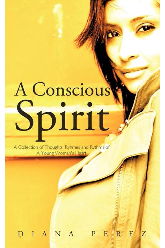 A Conscious Spirit: A Collection of Thoughts, Ryhmes and Rythms of A Young Woman's Heart