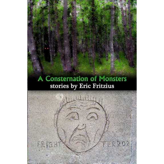 A Consternation of Monsters: Stories by Eric Fritzius (Paperback) by Eric W Fritzius
