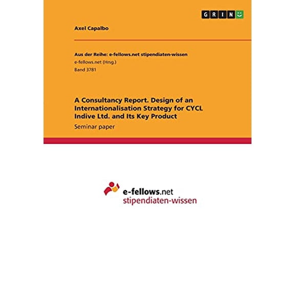 A Consultancy Report. Design of an Internationalisation Strategy for CYCL Indive Ltd. and Its Key Product Paperback 3346403785 9783346403780 Axel Capalbo