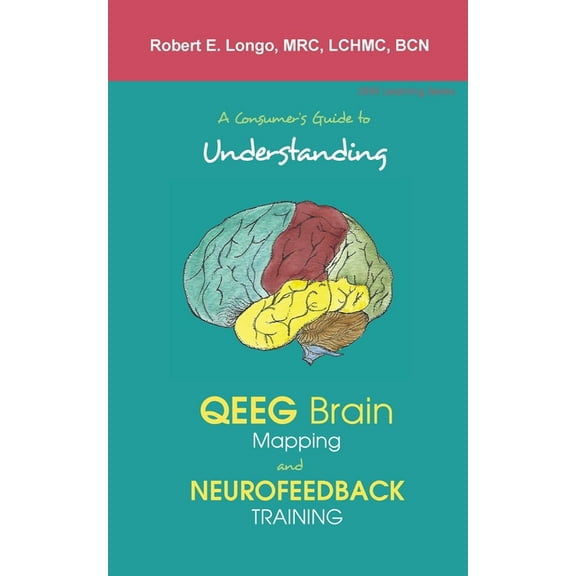 A Consumer's Guide to Understanding QEEG Brain Mapping and Neurofeedback Training (Paperback)
