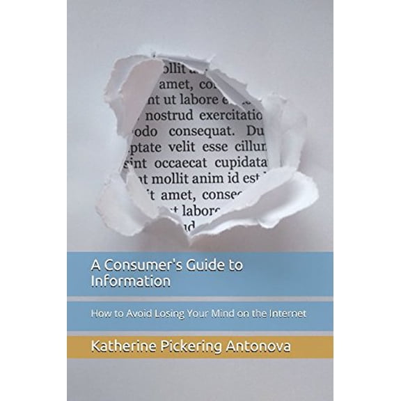 Pre-Owned A Consumers Guide to Information: How to Avoid Losing Your Mind on the Internet Paperback Katherine Pickering Antonova