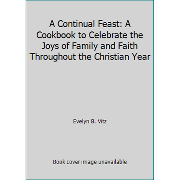 Pre-Owned A Continual Feast: A Cookbook to Celebrate the Joys of Family and Faith Throughout the Christian Year (Paperback) 0898703832 9780898703832