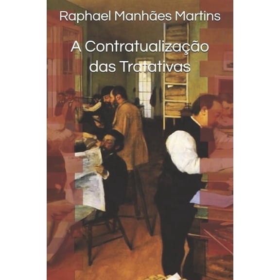 A Contratualizao das Tratativas: a celebrao de negcios jurdicos para regular a relao pr-contratual, (Paperback)