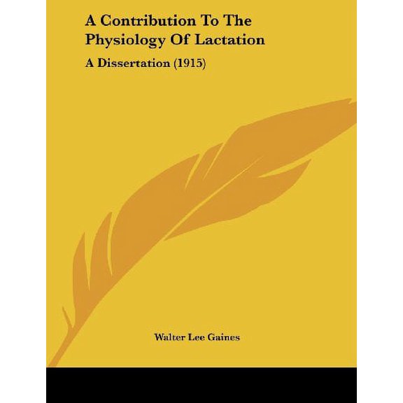 A Contribution To The Physiology Of Lactation: A Dissertation 1915 Paperback 1120113903 9781120113900 Walter Lee Gaines