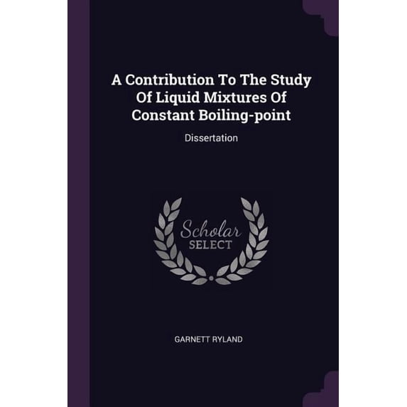 A Contribution To The Study Of Liquid Mixtures Of Constant Boiling-point : Dissertation (Paperback)