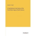 thumbnail image 1 of A Contribution to the History of the Fresh-Water Algae of North America, (Paperback), 1 of 1