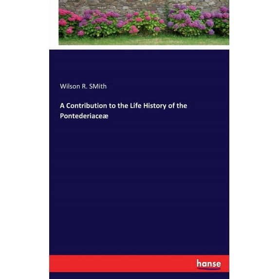 A Contribution to the Life History of the Pontederiaceæ, (Paperback)