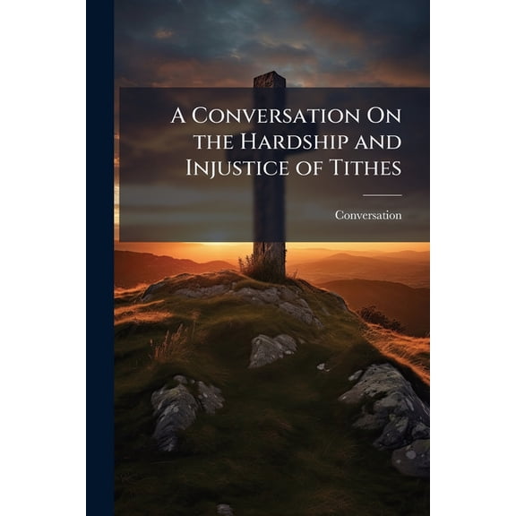 A Conversation On the Hardship and Injustice of Tithes (Paperback)