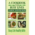 thumbnail image 1 of A Cookbook for Busy Lives A Cookbook for Busy Lives: 30 Healthy Gluten Free Recipes, Book 1, (Paperback), 1 of 1