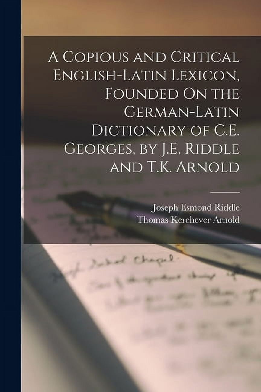 A Copious and Critical English-Latin Lexicon, Founded On the German ...