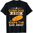 thumbnail image 1 of A Corn Dog a Day keeps the sad away Corn Dog T-Shirt, 1 of 4
