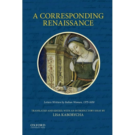Corresponding Renaissance: Letters Written by Italian Women, 1375-1650, (Paperback)