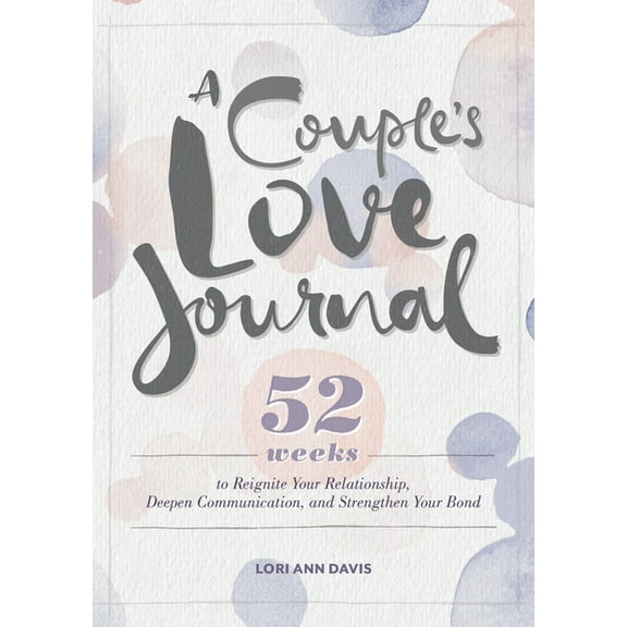 A Couple's Love Journal: 52 Weeks to Reignite Your Relationship, Deepen Communication, and Strengthen Your Bond, (Paperback)
