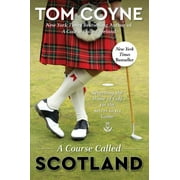 TOM COYNE A Course Called Scotland: Searching the Home of Golf for the Secret to Its Game