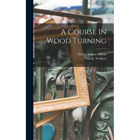 A Course In Wood Turning (Hardcover)