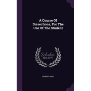 A Course Of Dissections, For The Use Of The Student Hardcover