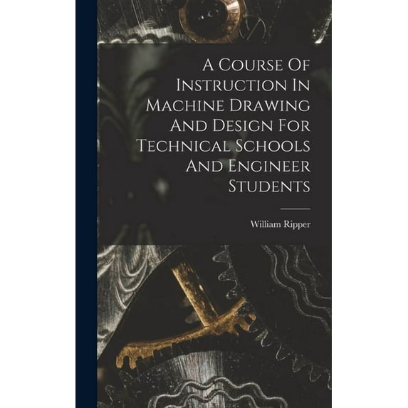 A Course Of Instruction In Machine Drawing And Design For Technical Schools And Engineer Students, (Hardcover)