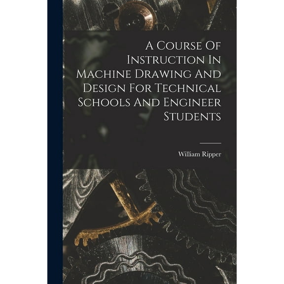 A Course Of Instruction In Machine Drawing And Design For Technical Schools And Engineer Students (Paperback)