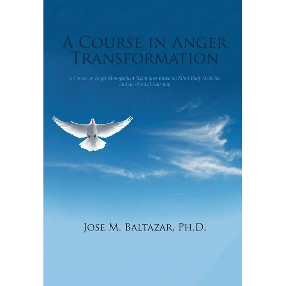 A Course in Anger Transformation : A Course on Anger Management Techniques Based on Mind-Body Medicine and Accelerated Learning (Hardcover)