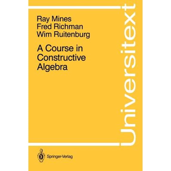 Pre-Owned A Course in Constructive Algebra (Paperback 9780387966403) by Ray Mines, Fred Richman, Wim Ruitenburg