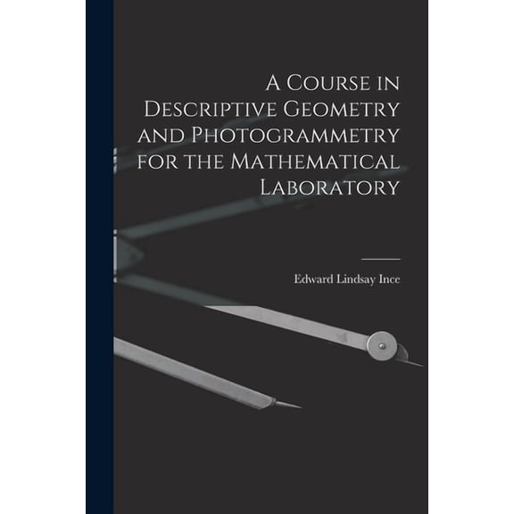 A Course in Descriptive Geometry and Photogrammetry for the Mathematical Laboratory, (Paperback)