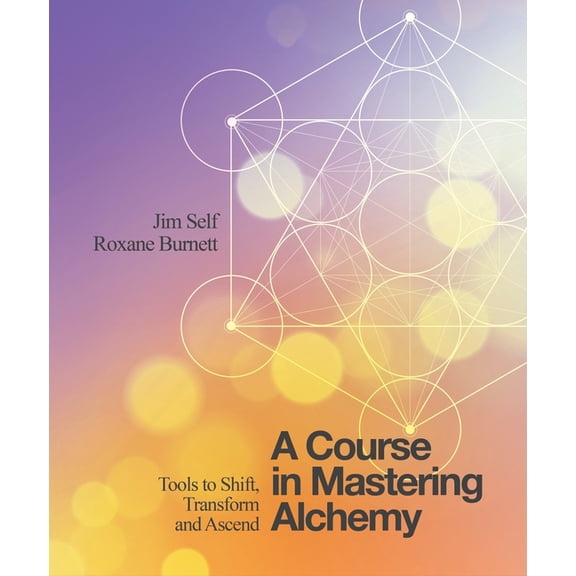 A Course in Mastering Alchemy: Tools to Shift, Transform and Ascend, (Paperback)