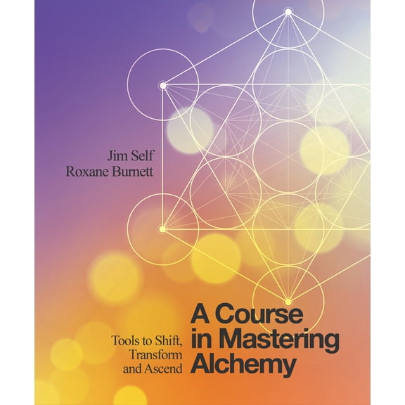 A Course in Mastering Alchemy: Tools to Shift, Transform and Ascend, (Paperback)