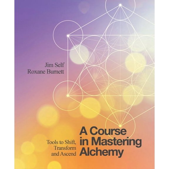 A Course in Mastering Alchemy: Tools to Shift, Transform and Ascend, (Paperback)
