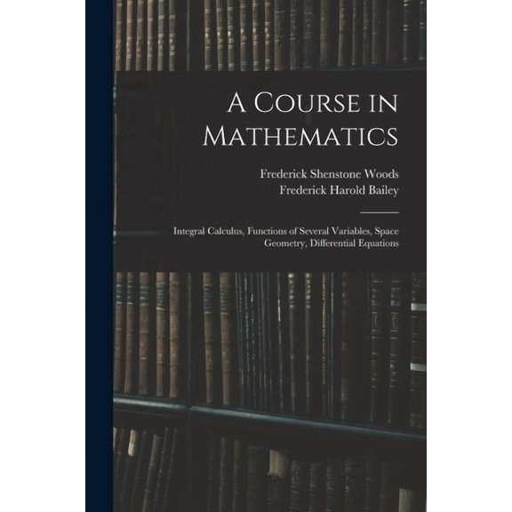 A Course in Mathematics: Integral Calculus, Functions of Several Variables, Space Geometry, Differential Equations, (Paperback)