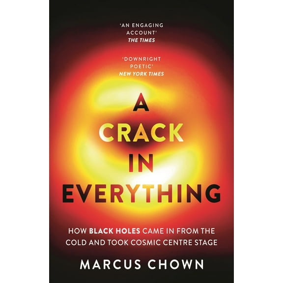 A Crack in Everything: How Black Holes Came in from the Cold and Took Cosmic Centre Stage, (Paperback)