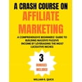 thumbnail image 1 of A Crash Course on Affiliate Marketing: A Comprehensive Beginner's Guide to Building Massive Passive Income by Leveraging, (Paperback), 1 of 1