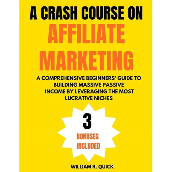 A Crash Course on Affiliate Marketing: A Comprehensive Beginner's Guide to Building Massive Passive Income by Leveraging, (Paperback)