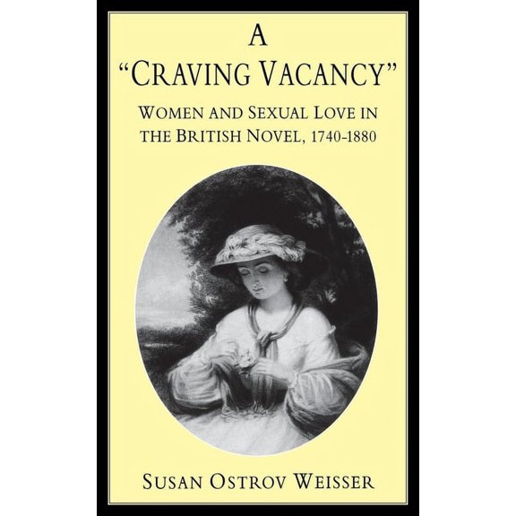 A Craving Vacancy: Women and Sexual Love in the British Novel, 1740-1880, (Hardcover)