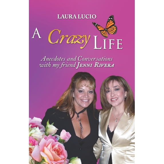 A Crazy Life by Laura Lucio: Anecdotes and Conversations with my friend Jenni Rivera Paperback 1733210660 9781733210669 Laura Lucio