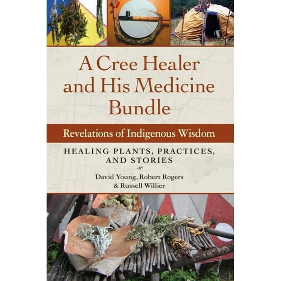 A Cree Healer and His Medicine Bundle: Revelations of Indigenous Wisdom--Healing Plants, Practices, and Stories, (Paperback)