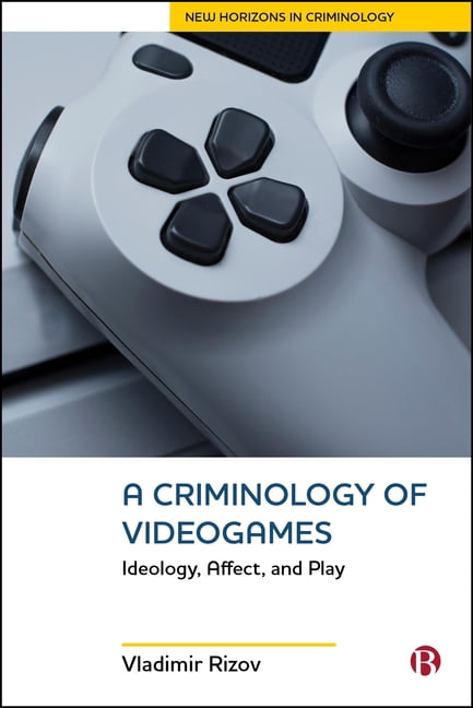 New Horizons in Criminology A Criminology of Videogames: Ideology, Affect, and Play, (Hardcover)
