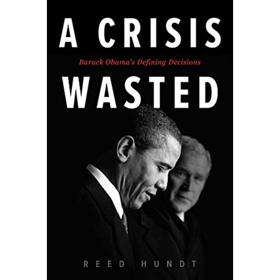 Pre-Owned A Crisis Wasted : Barack Obama's Defining Decisions (Hardcover)