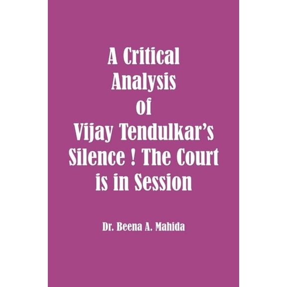 A Critical Analysis of Vijay Tendulkar's Silence ! The Court is in Session (Paperback)